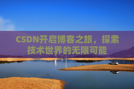 CSDN开启博客之旅，探索技术世界的无限可能